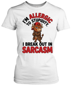 I'm Allergic To Stupidity I Break Out In Sarcasm  Classic Women's T-shirt