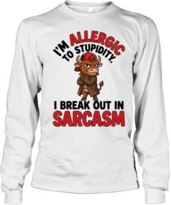 I'm Allergic To Stupidity I Break Out In Sarcasm  Long Sleeved T-shirt