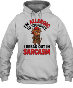 I'm Allergic To Stupidity I Break Out In Sarcasm  Unisex Hoodie