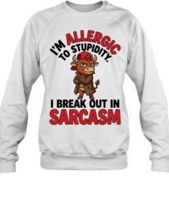 I'm Allergic To Stupidity I Break Out In Sarcasm  Unisex Sweatshirt