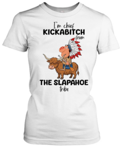I'm Chief Kickabitch From The Slapahoe Tribe  Classic Women's T-shirt