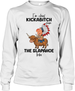 I'm Chief Kickabitch From The Slapahoe Tribe  Long Sleeved T-shirt