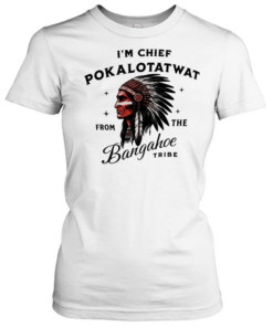 I’m Chief Pokalotatwat from the Bangahoe retro T Classic Women's T-shirt