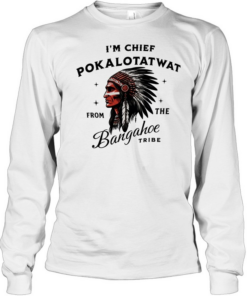 I’m Chief Pokalotatwat from the Bangahoe retro T Long Sleeved T-shirt