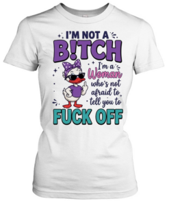 I'm Not A B!tch I'm A Woman Who's Not Afraid To Tell You To Fuck Off  Classic Women's T-shirt