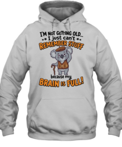 I'm Not Getting Old I Just Can't Remember Stuff Because My Brain Is Full  Unisex Hoodie