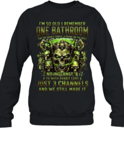 I'm So Old I Remember One Bathroom For The Whole Family A Phone On The Wall T Unisex Sweatshirt