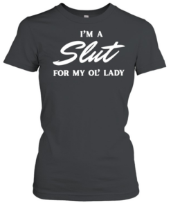 I’m a slut for my ol’ lady Classic Women's T-shirt