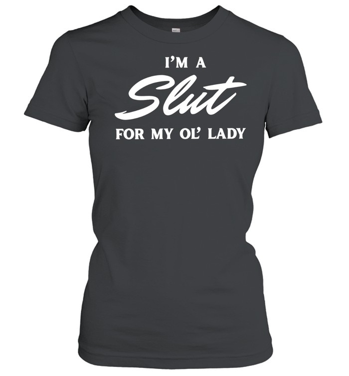 I’m a slut for my ol’ lady Classic Women's T-shirt