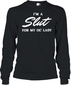 I’m a slut for my ol’ lady Long Sleeved T-shirt