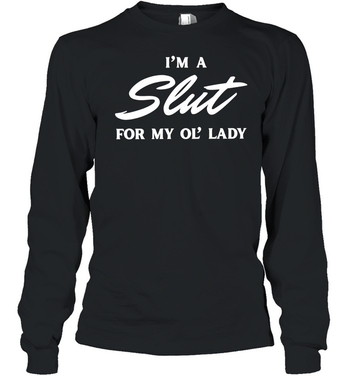 I’m a slut for my ol’ lady Long Sleeved T-shirt