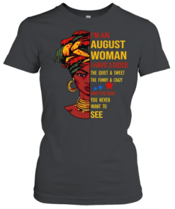 I’m an August woman I have 3 sides the quiet and sweet Classic Women's T-shirt