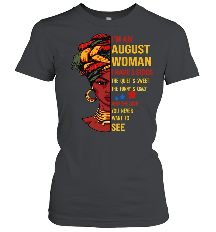 I’m an August woman I have 3 sides the quiet and sweet Classic Women's T-shirt
