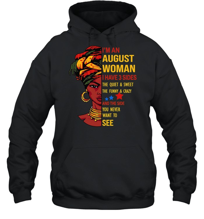 I’m an August woman I have 3 sides the quiet and sweet Unisex Hoodie