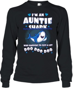 I’m an Auntie shark who happens to cuss a lot Doo Doo Doo T Long Sleeved T-shirt
