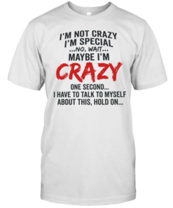 I’m not crazy I’m special no wait maybe I’m crazy one second I have to talk to myself  Classic Men's T-shirt