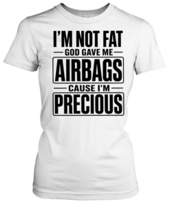 I’m not fat cause I’m precious god gave me airbags  Classic Women's T-shirt