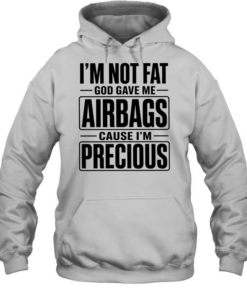 I’m not fat cause I’m precious god gave me airbags  Unisex Hoodie