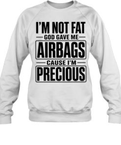 I’m not fat cause I’m precious god gave me airbags  Unisex Sweatshirt