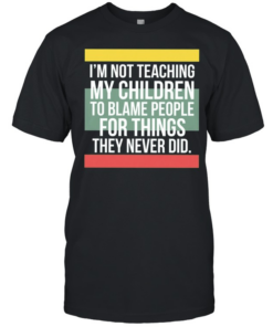 Im not teaching my children to blame people for things they never did  Classic Men's T-shirt