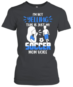 I’m not yelling this is just my soccer mom voice T Classic Women's T-shirt
