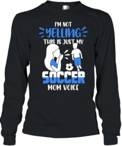 I’m not yelling this is just my soccer mom voice T Long Sleeved T-shirt
