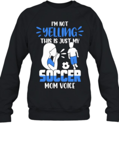 I’m not yelling this is just my soccer mom voice T Unisex Sweatshirt