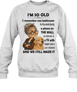 I’m so old I remember one bathroom for the whole family a phone on the wall no internet  Unisex Sweatshirt