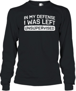 In My Defense I Was Left Unsuper Vised Long Sleeved T-shirt