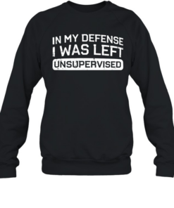 In My Defense I Was Left Unsuper Vised Unisex Sweatshirt