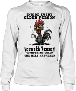 Inside Every Older Person Is A Younger Person Wondering What The Hell Happened  Long Sleeved T-shirt