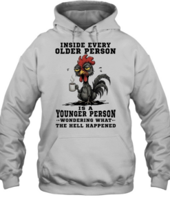 Inside Every Older Person Is A Younger Person Wondering What The Hell Happened  Unisex Hoodie