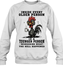 Inside Every Older Person Is A Younger Person Wondering What The Hell Happened  Unisex Sweatshirt