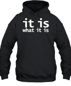 It is what it is T Unisex Hoodie