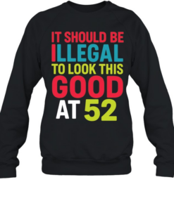 It should be illegal to look this good at 52  Unisex Sweatshirt