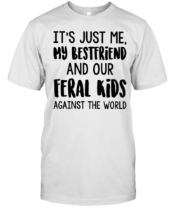 It’s just me my best friends and our feral kids against the world  Classic Men's T-shirt