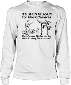 It’s open season for flock cameras there’s over 200 of sterling sliver in every flock camera T Long Sleeved T-shirt