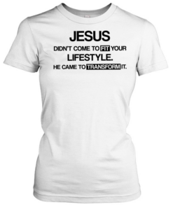 Jesus didn’t come to fit your lifestyle he came to transform it  Classic Women's T-shirt
