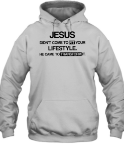 Jesus didn’t come to fit your lifestyle he came to transform it  Unisex Hoodie