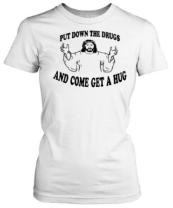 Jesus put down the drugs and come get a hug Classic Women's T-shirt