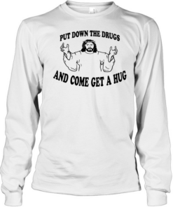 Jesus put down the drugs and come get a hug Long Sleeved T-shirt