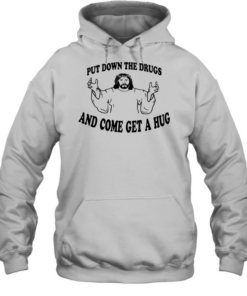 Jesus put down the drugs and come get a hug Unisex Hoodie