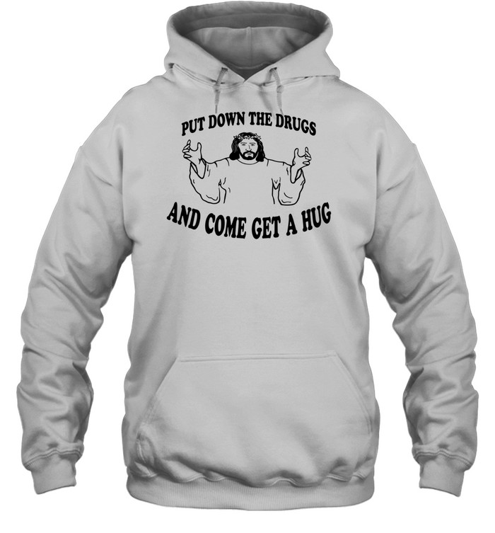 Jesus put down the drugs and come get a hug Unisex Hoodie
