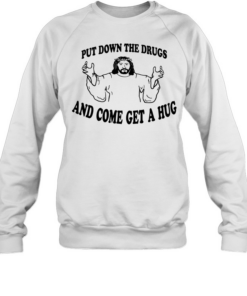 Jesus put down the drugs and come get a hug Unisex Sweatshirt