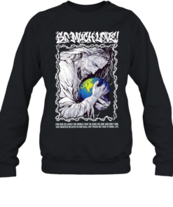 Jesus so much love for GOD so loved the world that he have his one and only son Unisex Sweatshirt