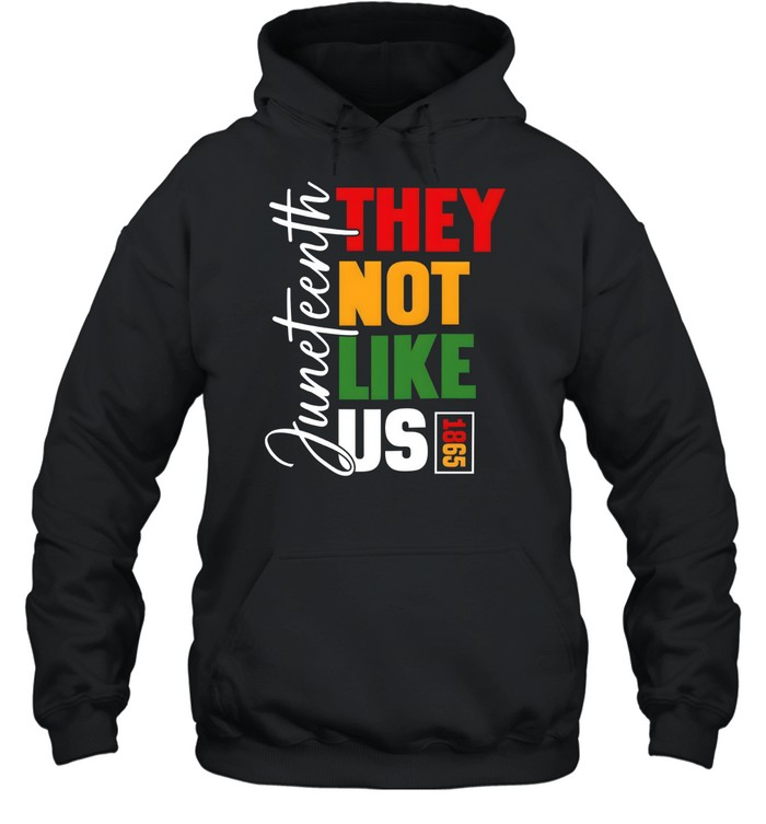 Juneteenth 1865 They Not Like Us T- Unisex Hoodie