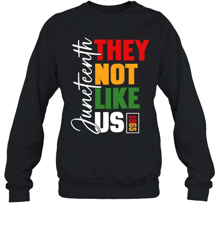 Juneteenth 1865 They Not Like Us T- Unisex Sweatshirt