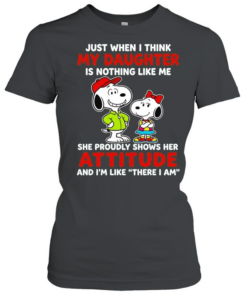Just When I Think My Daughter Is Nothing Like Me She Proudly Shows Her Attitude  Classic Women's T-shirt