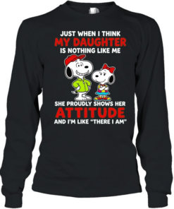 Just When I Think My Daughter Is Nothing Like Me She Proudly Shows Her Attitude  Long Sleeved T-shirt
