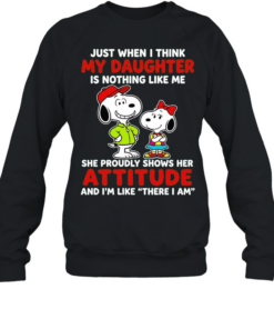 Just When I Think My Daughter Is Nothing Like Me She Proudly Shows Her Attitude  Unisex Sweatshirt